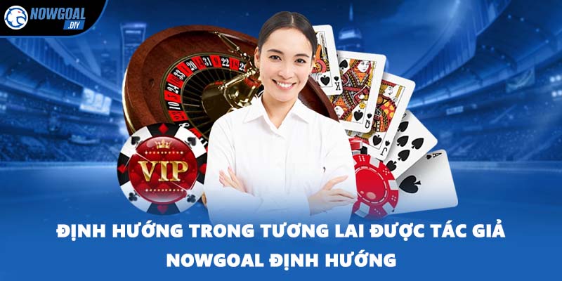 Tác Giả 3 Định hướng trong tương lai được tác giả NOWGOAL định hướng