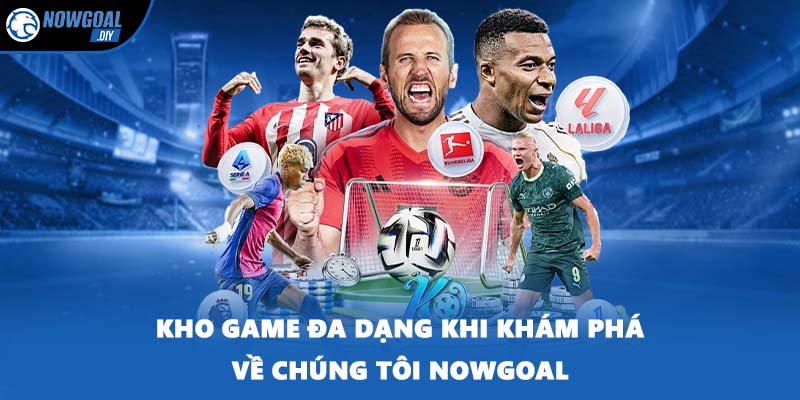 Về Chúng Tôi 3 Kho game đa dạng khi khám phá về chúng tôi NOWGOAL