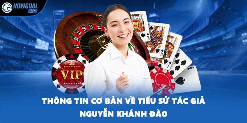 Tác Giả 1 Thông tin cơ bản về tiểu sử tác giả Nguyễn Khánh Đào